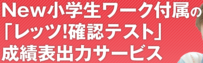 New小学生ワーク付属の「レッツ！確認テスト」成績表出力サービス